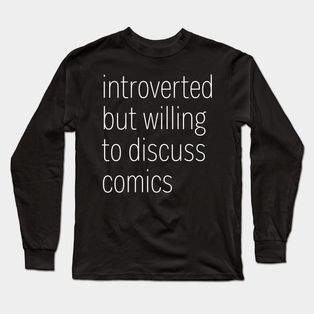 Introverted But Willing To Discuss Comics Long Sleeve T-Shirt by heroics